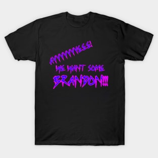 We Want Some Brandon!!! T-Shirt